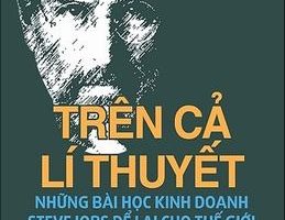 Trên Cả Lí Thuyết - Những Bài Học Kinh Doanh Steve Jobs Để Lại Cho Thế Giới - Triệu Văn Minh