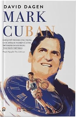 Mark Cuban - 15 Bí Quyết Thành Công Trong Cuộc Đời Và Sự Nghiệp Của Ông Trùm Kinh Doanh Mang Tinh Thần Thể Thao - David Dagen